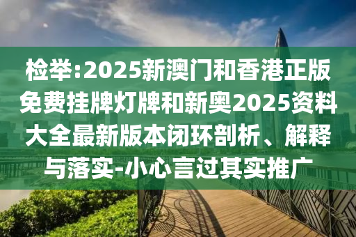 檢舉:2025新澳門和香港正版免費(fèi)掛牌燈牌和新奧2025資料大全最新版本閉環(huán)剖析、解釋與落實(shí)-小心言過(guò)其實(shí)推廣